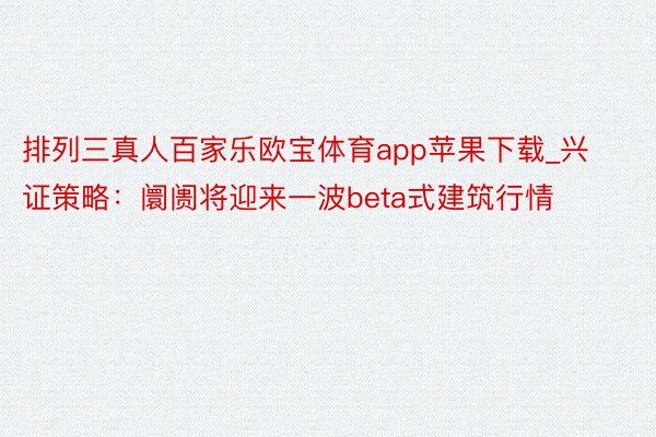 排列三真人百家乐欧宝体育app苹果下载_兴证策略：阛阓将迎来一波beta式建筑行情