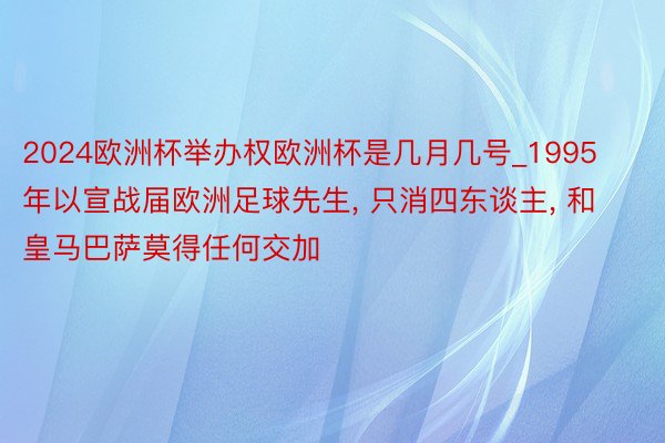 2024欧洲杯举办权欧洲杯是几月几号_1995年以宣战届欧洲足球先生, 只消四东谈主, 和皇马巴萨莫得任何交加