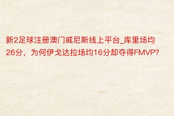 新2足球注册澳门威尼斯线上平台_库里场均26分，为何伊戈达拉场均16分却夺得FMVP？